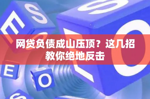 网贷负债成山压顶？这几招教你绝地反击